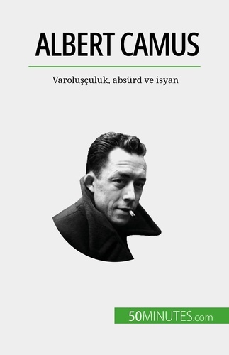 Albert Camus. Varoluşçuluk, absürd ve isyan