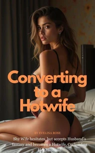 Converting To A Hotwife: Shy Wife Hesitates, But Accepts Husband’s Fantasy And Becomes A Hotwife, Cuckolding Her Husband