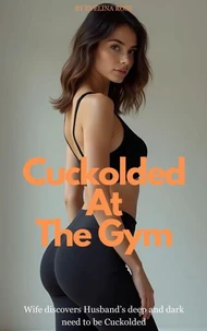 Cuckolded At The Gym: Wife Discovers Husband’s Deep And Dark Need To Be Cuckolded