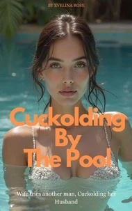 Cuckolding By The Pool: Wife Tries Another Man, Cuckolding Her Husband
