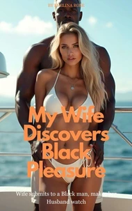 My Wife Discovers Black Pleasure: Wife Submits To A Black man, Makes Her Husband Watch