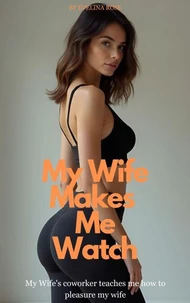 My Wife Makes Me Watch: My Wife's Coworker Teaches Me How To Pleasure My Wife