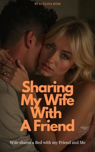 Sharing My Wife With A Friend: Wife Shares A Bed With My Friend And Me