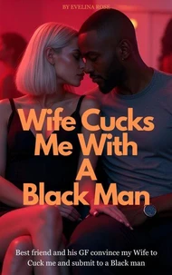 Wife Cucks Me With A Black Man: Best Friend And His GF Convince My Wife To Cuck Me And Submit To A Black Man