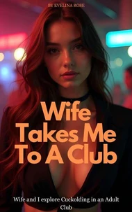 Wife Takes Me To A Club: Wife And I Explore Cuckolding In An Adult Club
