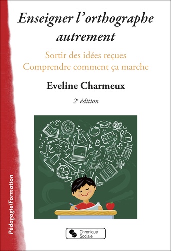Eveline Charmeux - Enseigner l'orthographe autrement - Sortir des idées reçues et comprendre comment ça marche.