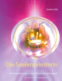 Eveline Ehß - Die Seelenpriesterin - Seelenbefreiung in der Dimensionslosigkeit.