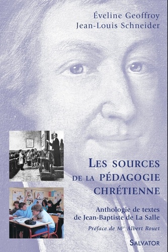 Eveline Geoffroy et Jean-Louis Schneider - Les sources de la pédagogie chrétienne - Anthologie de textes de Jean-Baptiste de La Salle.