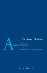 Eveline Hasler - Anna Goeldin derniere sorciere.