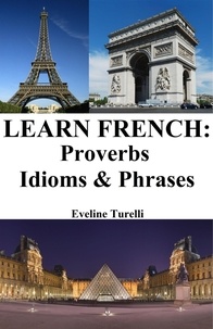  Eveline Turelli - Learn French: Proverbs - Idioms &amp; Phrases.