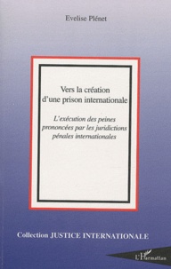 Evelise Plénet - Vers la création d'une prison internationale - L'exécution des peines prononcés par les juridictions pénales internationales.