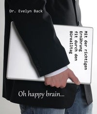 Evelyn Back - Oh happy brain... - Mit der richtigen Ernährung fit durch den Büroalltag.