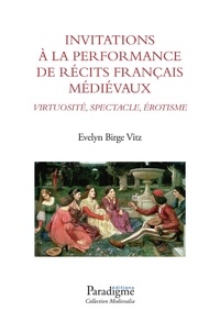Evelyn Birge Vitz - Invitations à la performance de récits français médiévaux : virtuosité, spectacle, érotisme.
