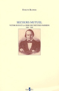 Evelyn Blewer - Secours Mutuel. Victor Hugo Et La Crise Des Theatres Parisiens, 1848-1849.