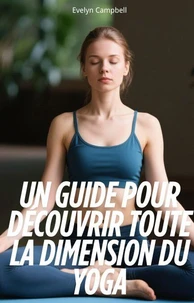 Un Guide Pour Découvrir Toute la Dimension du Yoga