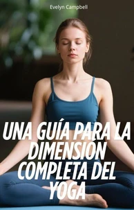Una Guía Para la Dimensión Completa del Yoga