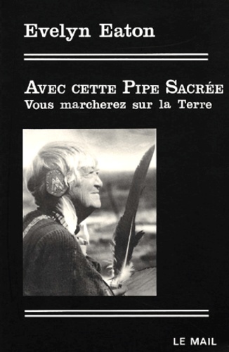 Evelyn Eaton - Avec cette pipe sacrée vous marcherez sur la terre.