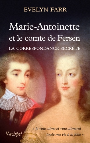 Marie-Antoinette et le comte de Fersen. La correspondance secrète
