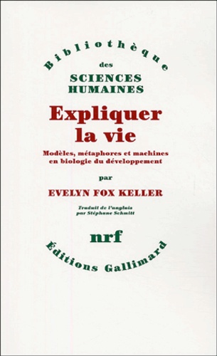 Evelyn Fox Keller - Expliquer la vie - Modèles, métaphores et machines en biologie du développement.