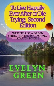  Evelyn Green - To Live Happily Ever After or Die Trying: Second Edition - Whispers of a Dream Series – Edited for Young Adults, #3.