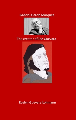 Gabriel Garcia Marquez. The Creator of Che Guevara. The Fantasy Hero