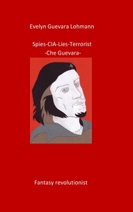 Evelyn Guevara Lohmann - Spies-C.I.A-Lies-Terrorist-Che Guevara.