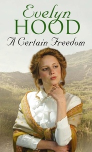 Evelyn Hood - A Certain Freedom - An unforgettable romantic saga from the Sunday Times bestselling author.