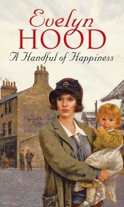 Evelyn Hood - A Handful Of Happiness - A moving romantic saga from the Sunday Times bestselling author.