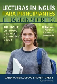 Lecturas en Inglés Para Principiantes El Jardín Secreto: 10 Lecturas Breves Para Niveles A1 A2 Bilingüe con Textos Traducidos y Gramática Básica
