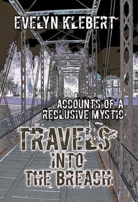 Evelyn Klebert - Travels into the Breach: Accounts of a Reclusive Mystic.