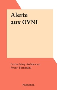 Evelyn Mary Archdeacon et Robert Bernardini - Alerte aux OVNI.