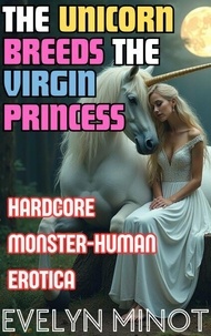 Téléchargement ebook pdf gratuit pour Android The Unicorn Breeds The Virgin Princess : Hardcore Monster-Human Erotica - Monsters Savagely Breeding Women, #4 9798230643579 PDF