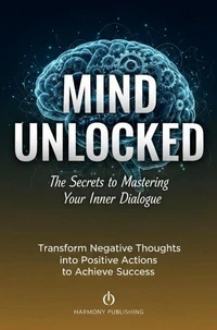 Mind Unlocked: The Secrets to Mastering Your Inner Dialogue