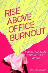 Rise Above Office Burnout: Master Mental Strength at Work