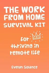 The Work from Home Survival Kit for Thriving in Remote Life