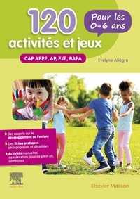 Evelyne Allègre et Jacqueline Gassier - 120 activités et jeux pour les 0-6 ans - CAP AEPE, AP, EJE, BAFA.