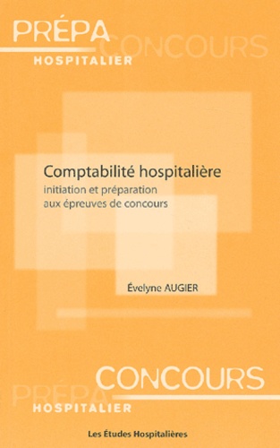 Evelyne Augier - Comptabilité hospitalière. - Initiation et préparation aux épreuves de concours.