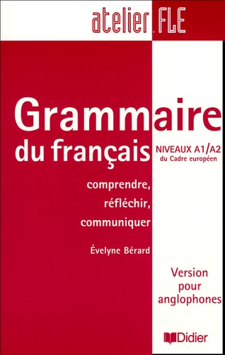 Evelyne Bérard - Grammaire du français Niveaux A1/A2 du Cadre européen - Comprendre, réfléchir, communiquer.