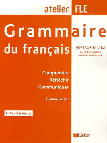 Evelyne Bérard - Grammaire du français Niveaux B1 / B2 - Comprendre, Réfléchir, Communiquer. 1 CD audio