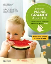 Evelyne Bergevin et Marie-Eve Richard - Petites mains, grande assiette - La diversification alimentaire menée par l'enfant.