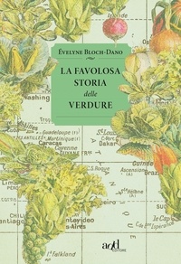 Evelyne Bloch-Dano et Sara Prencipe - La favolosa storia delle verdure.