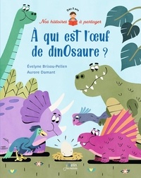 Evelyne Brisou-Pellen et Aurore Damant - A qui est l'oeuf de dinosaure ?.
