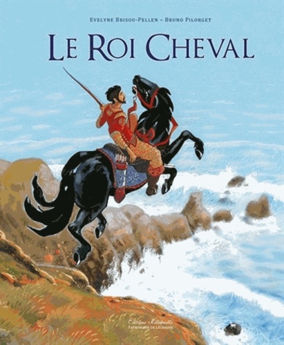 Evelyne Brisou-Pellen et Bruno Pilorget - Le Roi Cheval.
