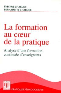 Evelyne Charlier et Bernadette Charlier - La Formation Au Coeur De La Pratique. Analyse D'Une Formation Continue D'Enseignants.