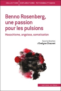 Evelyne Chauvet - Benno Rosenberg, une passion pour les pulsions - Masochisme, angoisse, somatisation.