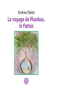 Evelyne Christ - Le voyage de Phoebus, le foetus.