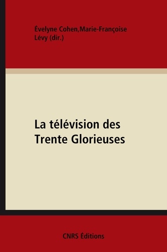 Evelyne Cohen et Marie-Françoise Lévy - La télévision des Trente Glorieuses - Culture et politique.