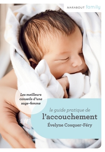 Le Guide de l'accouchement : conseils de sage-femme