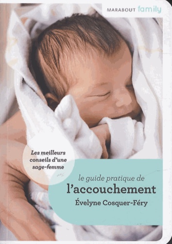 Evelyne Cosquer-Fery - Le guide pratique de l'accouchement - Conseils de sage-femme.