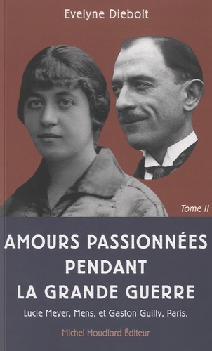 Evelyne Diebolt - Amours passionnées pendant la Grande Guerre - Tome 2, Lettres de Gaston Guilly (1889-1945), Paris à Lucie Meyer (1892-1919), Mens.